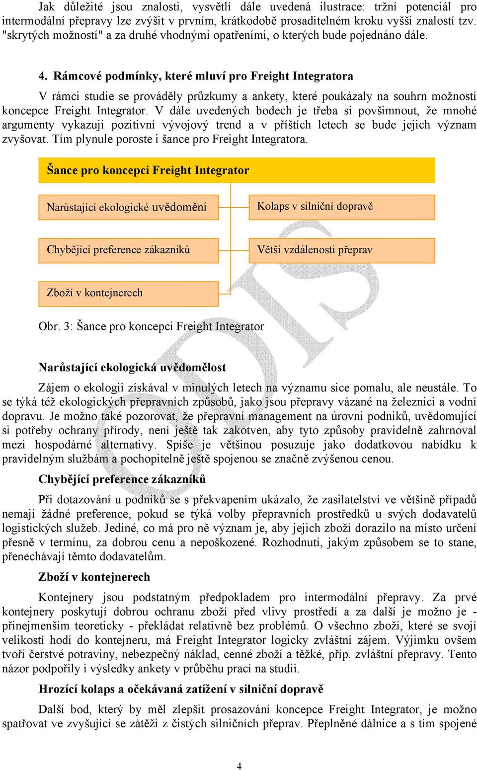 Rámcové podmínky, které mluví pro Freight Integratora V rámci studie se prováděly průzkumy a ankety, které poukázaly na souhrn možností koncepce Freight Integrator.