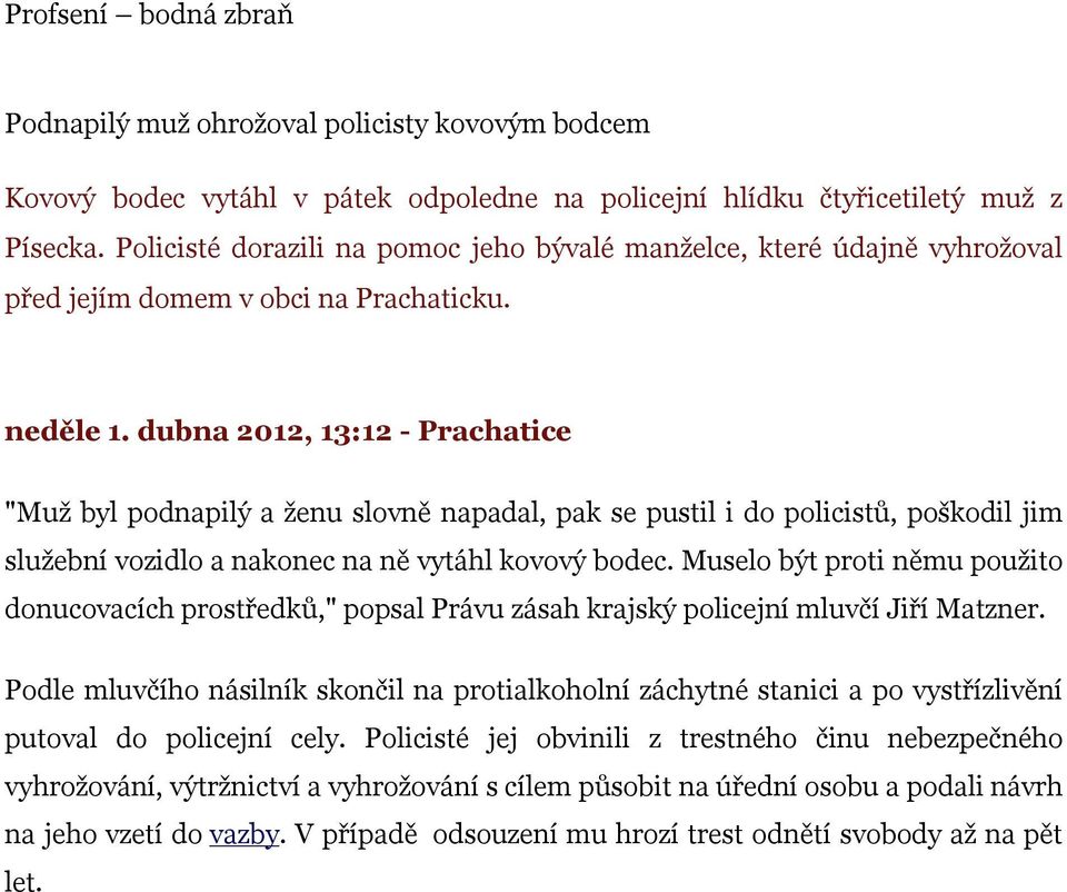 dubna 2012, 13:12 - Prachatice "Muž byl podnapilý a ženu slovně napadal, pak se pustil i do policistů, poškodil jim služební vozidlo a nakonec na ně vytáhl kovový bodec.