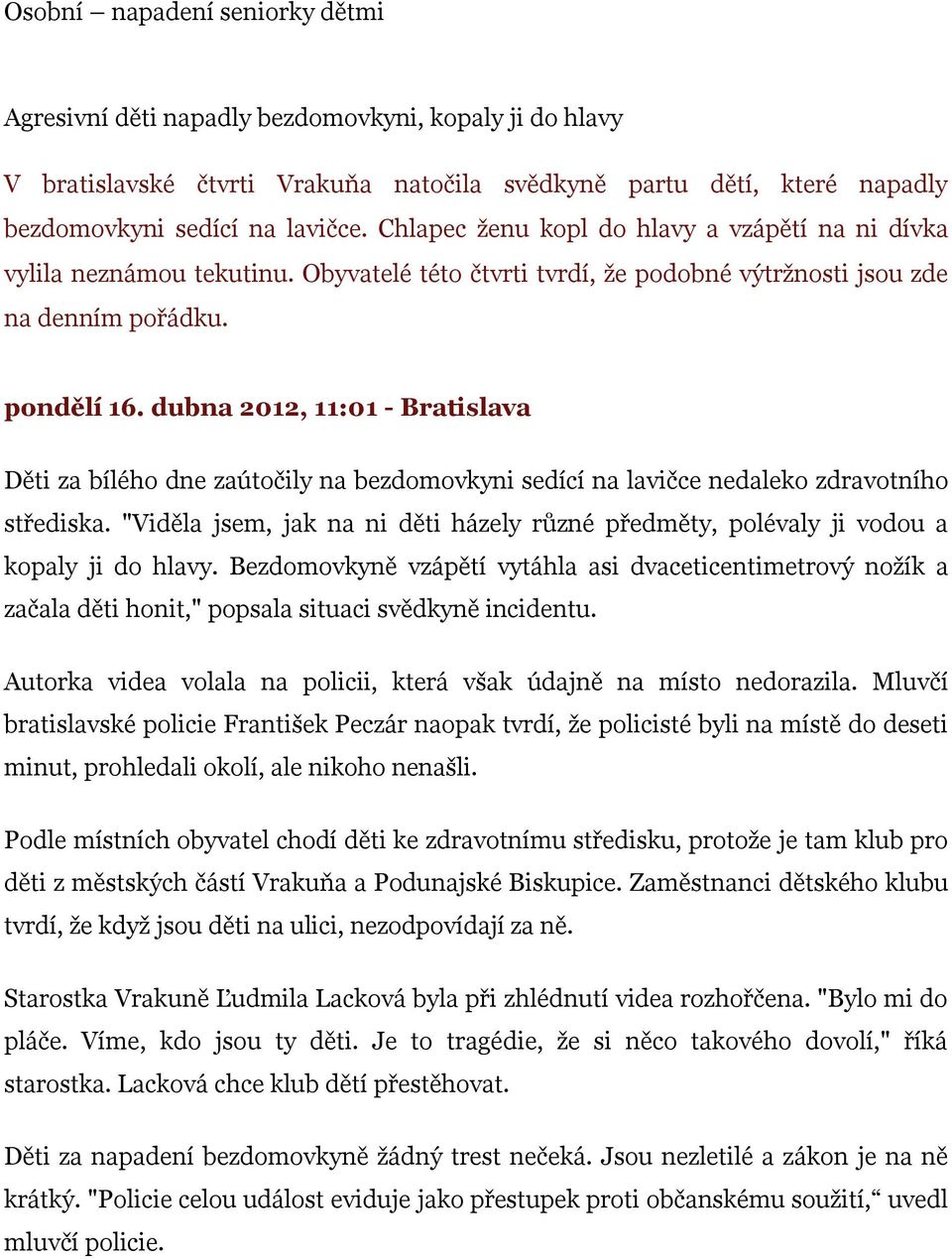 dubna 2012, 11:01 - Bratislava Děti za bílého dne zaútočily na bezdomovkyni sedící na lavičce nedaleko zdravotního střediska.