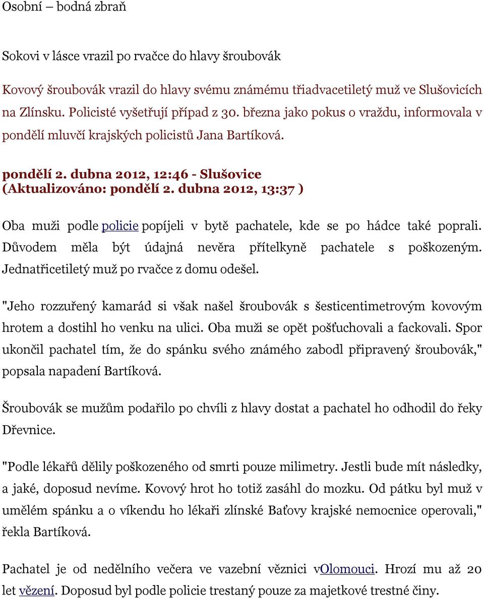 dubna 2012, 13:37 ) Oba muži podle policie popíjeli v bytě pachatele, kde se po hádce také poprali. Důvodem měla být údajná nevěra přítelkyně pachatele s poškozeným.