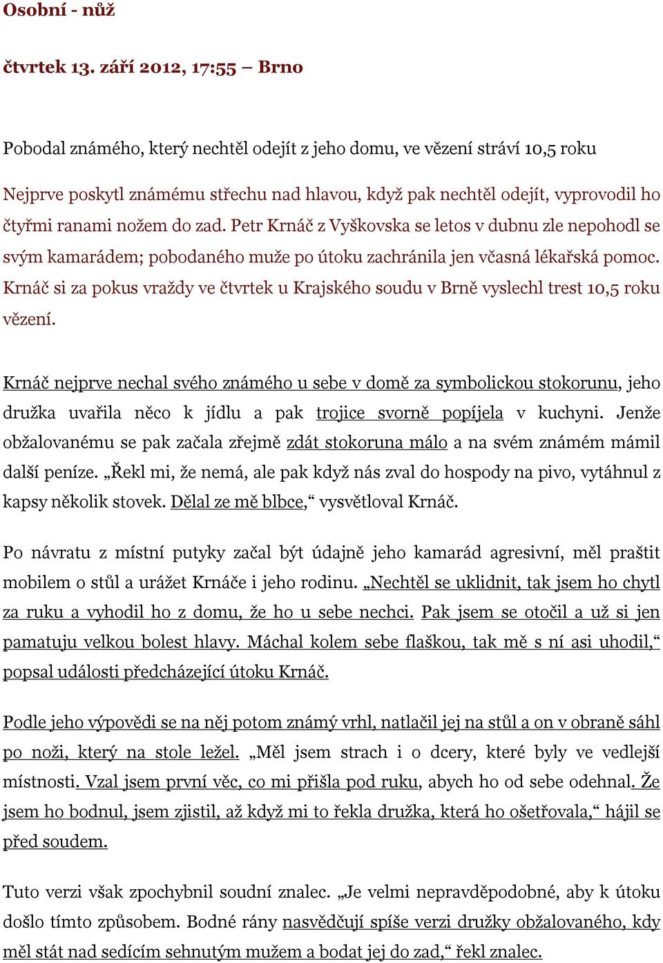 nožem do zad. Petr Krnáč z Vyškovska se letos v dubnu zle nepohodl se svým kamarádem; pobodaného muže po útoku zachránila jen včasná lékařská pomoc.