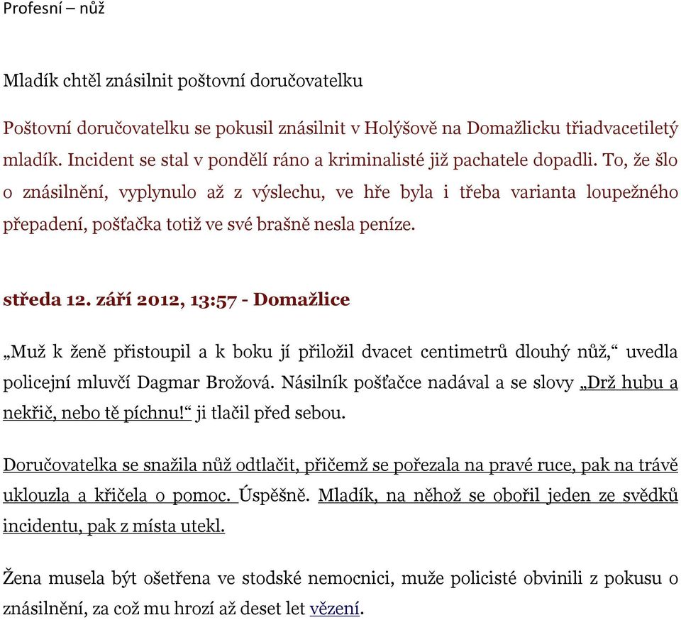 To, že šlo o znásilnění, vyplynulo až z výslechu, ve hře byla i třeba varianta loupežného přepadení, pošťačka totiž ve své brašně nesla peníze. středa 12.