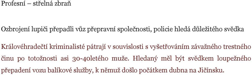 září 2012, 16:03 - Hradec Králové Na začátku měsíce dubna se dosud neznámí pachatelé pokusili u obce Mezihoří na Jičínsku přepadnout se zbraní v ruce vůz přepravní společnosti rozvážející balíkové