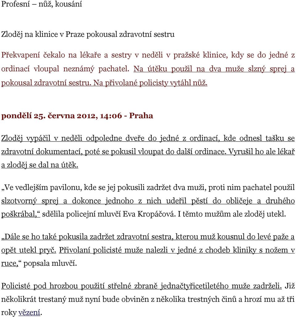 června 2012, 14:06 - Praha Zloděj vypáčil v neděli odpoledne dveře do jedné z ordinací, kde odnesl tašku se zdravotní dokumentací, poté se pokusil vloupat do další ordinace.