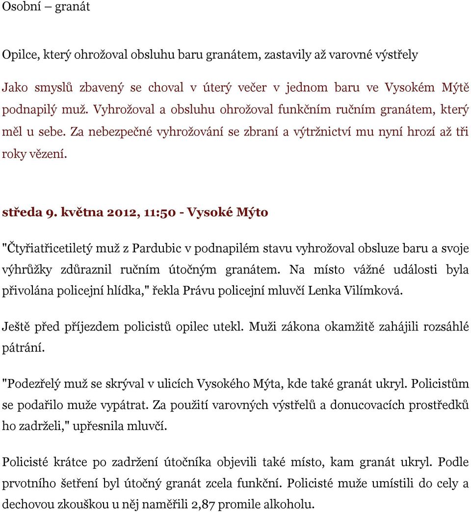 května 2012, 11:50 - Vysoké Mýto "Čtyřiatřicetiletý muž z Pardubic v podnapilém stavu vyhrožoval obsluze baru a svoje výhrůžky zdůraznil ručním útočným granátem.