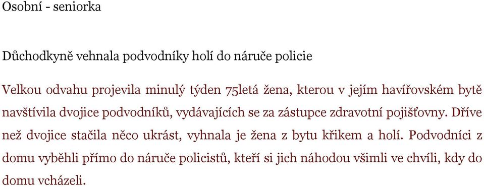 Podvodníci z domu vyběhli přímo do náruče policistů, kteří si jich náhodou všimli ve chvíli, kdy do domu vcházeli.zvětšit obrázek úterý 24.