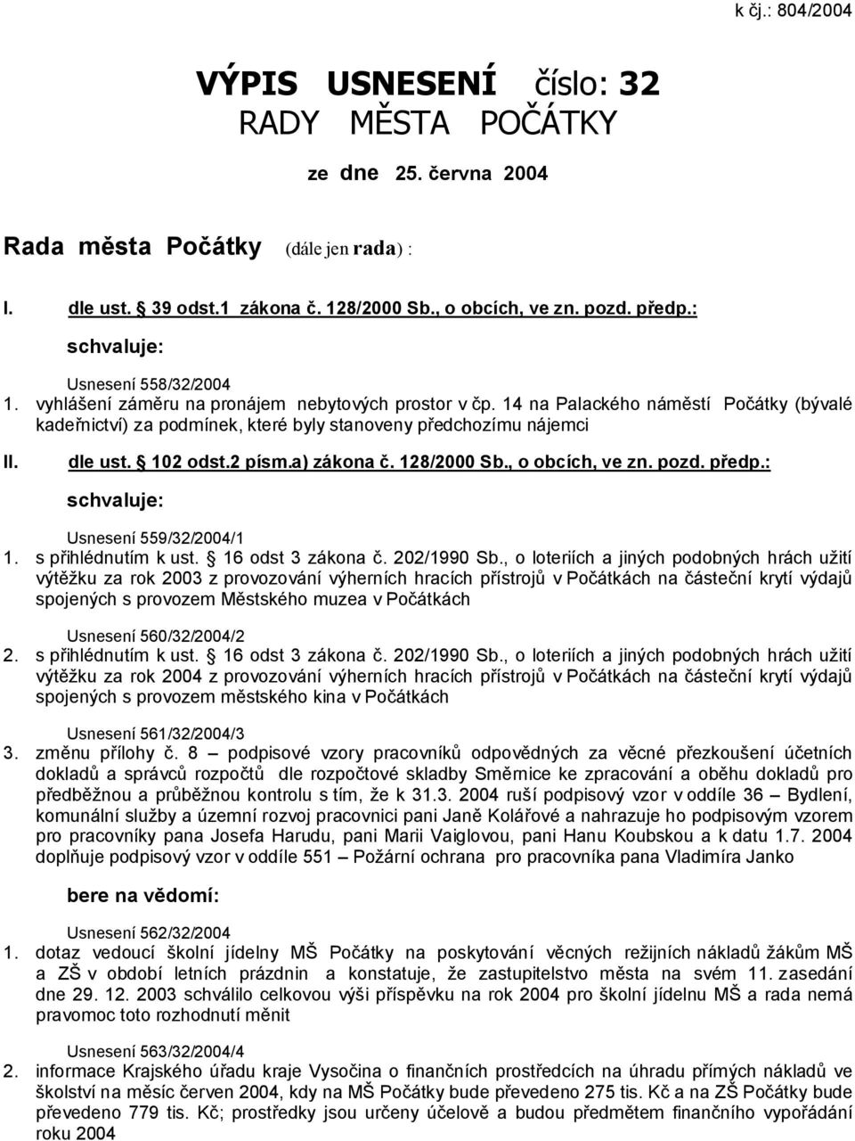 102 odst.2 písm.a) zákona č. 128/2000 Sb., o obcích, ve zn. pozd. předp.: Usnesení 559/32/2004/1 1. s přihlédnutím k ust. 16 odst 3 zákona č. 202/1990 Sb.