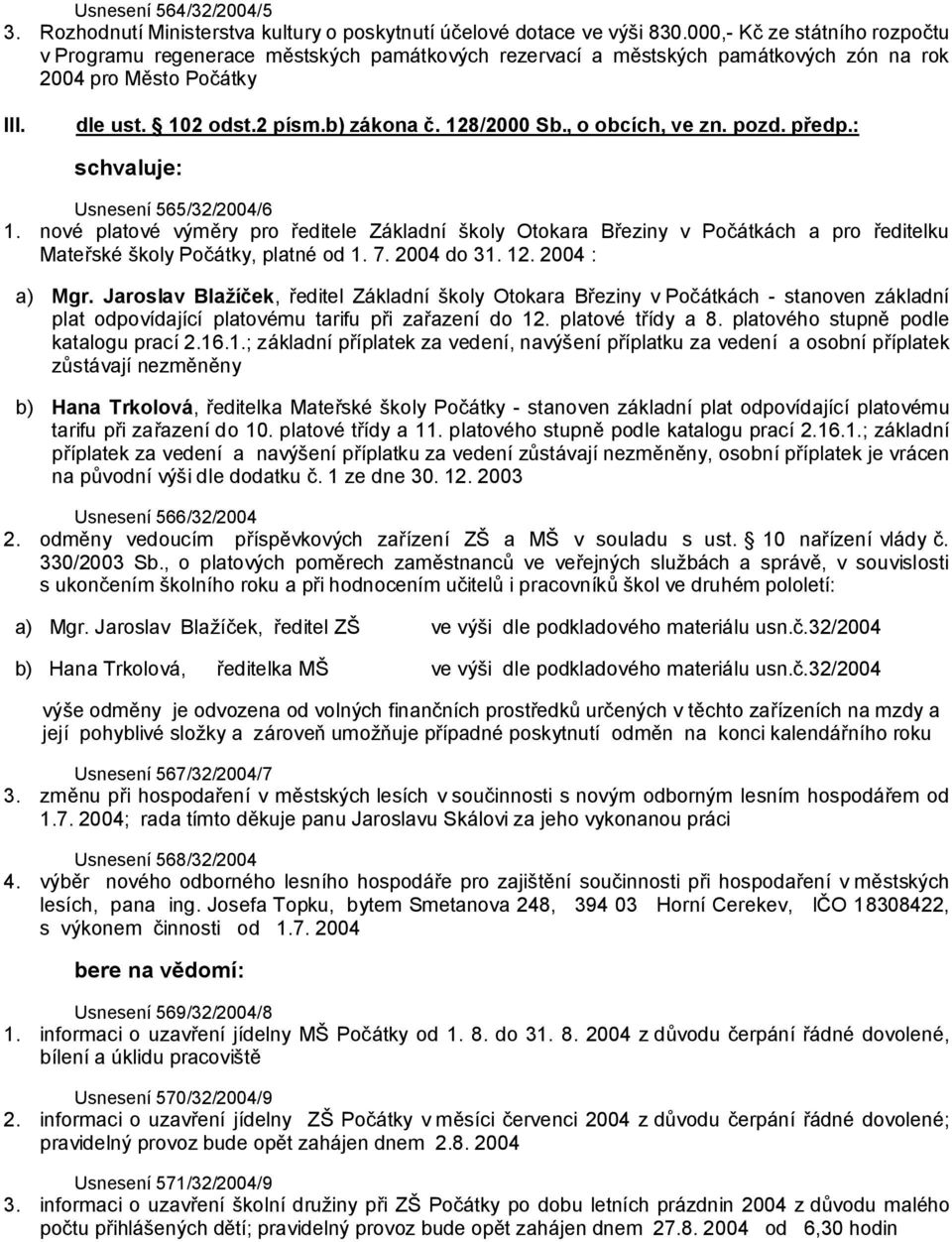 , o obcích, ve zn. pozd. předp.: Usnesení 565/32/2004/6 1. nové platové výměry pro ředitele Základní školy Otokara Březiny v Počátkách a pro ředitelku Mateřské školy Počátky, platné od 1. 7.