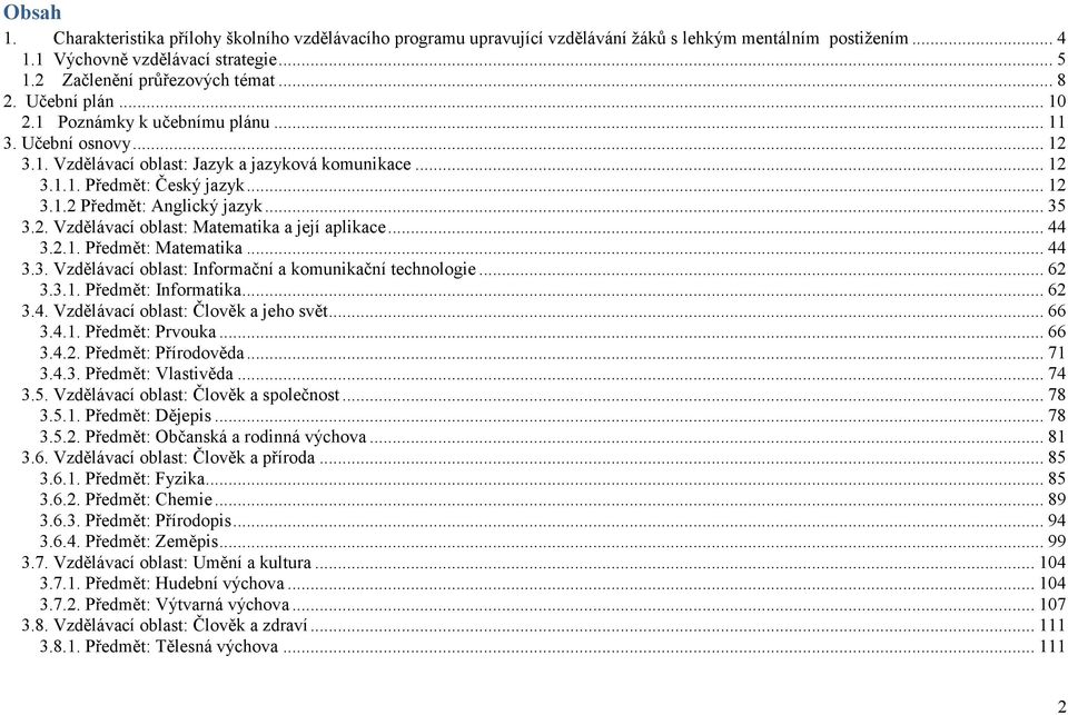 .. 35 3.2. Vzdělávací oblast: Matematika a její aplikace... 44 3.2.1. Předmět: Matematika... 44 3.3. Vzdělávací oblast: Informační a komunikační technologie... 62 3.3.1. Předmět: Informatika... 62 3.4. Vzdělávací oblast: Člověk a jeho svět.