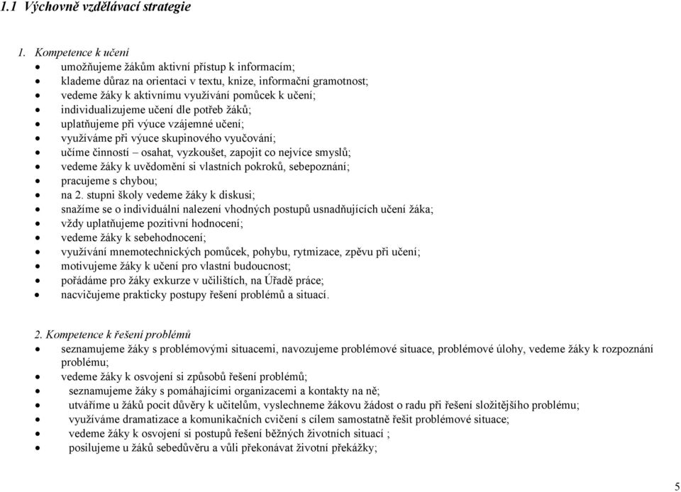 individualizujeme učení dle potřeb žáků; uplatňujeme při výuce vzájemné učení; využíváme při výuce skupinového vyučování; učíme činností osahat, vyzkoušet, zapojit co nejvíce smyslů; vedeme žáky k