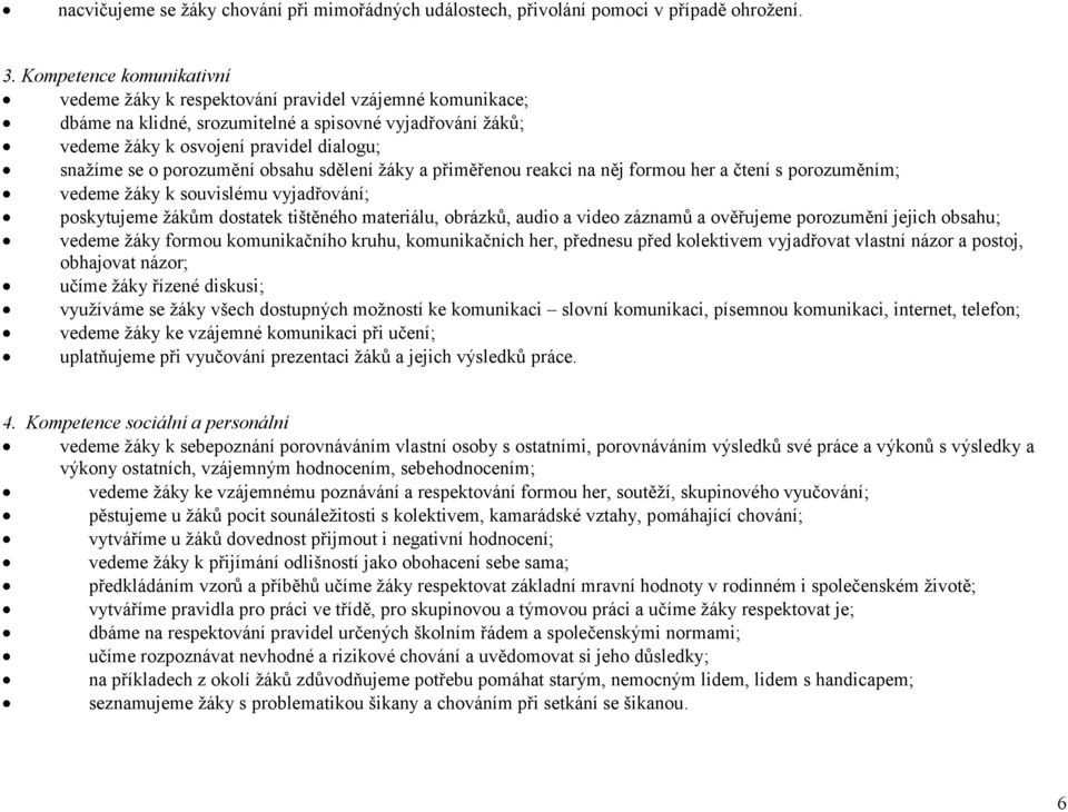 porozumění obsahu sdělení žáky a přiměřenou reakci na něj formou her a čtení s porozuměním; vedeme žáky k souvislému vyjadřování; poskytujeme žákům dostatek tištěného materiálu, obrázků, audio a