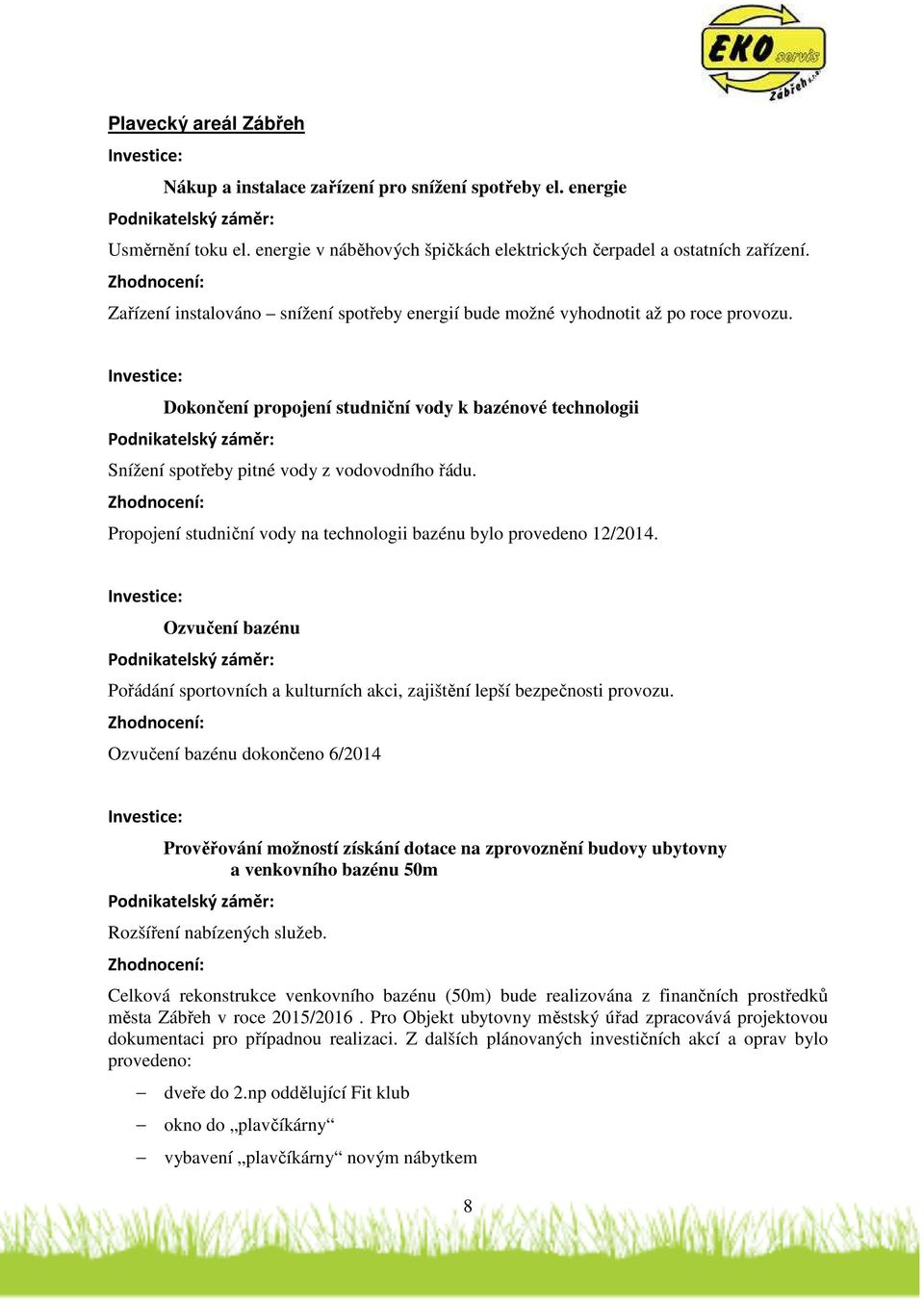 Propojení studniční vody na technologii bazénu bylo provedeno 12/2014. Ozvučení bazénu Pořádání sportovních a kulturních akci, zajištění lepší bezpečnosti provozu.