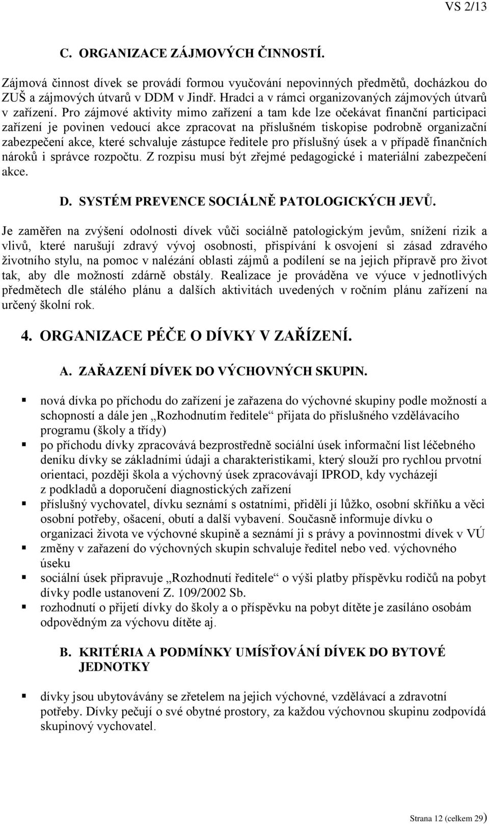 Pro zájmové aktivity mimo zařízení a tam kde lze očekávat finanční participaci zařízení je povinen vedoucí akce zpracovat na příslušném tiskopise podrobně organizační zabezpečení akce, které