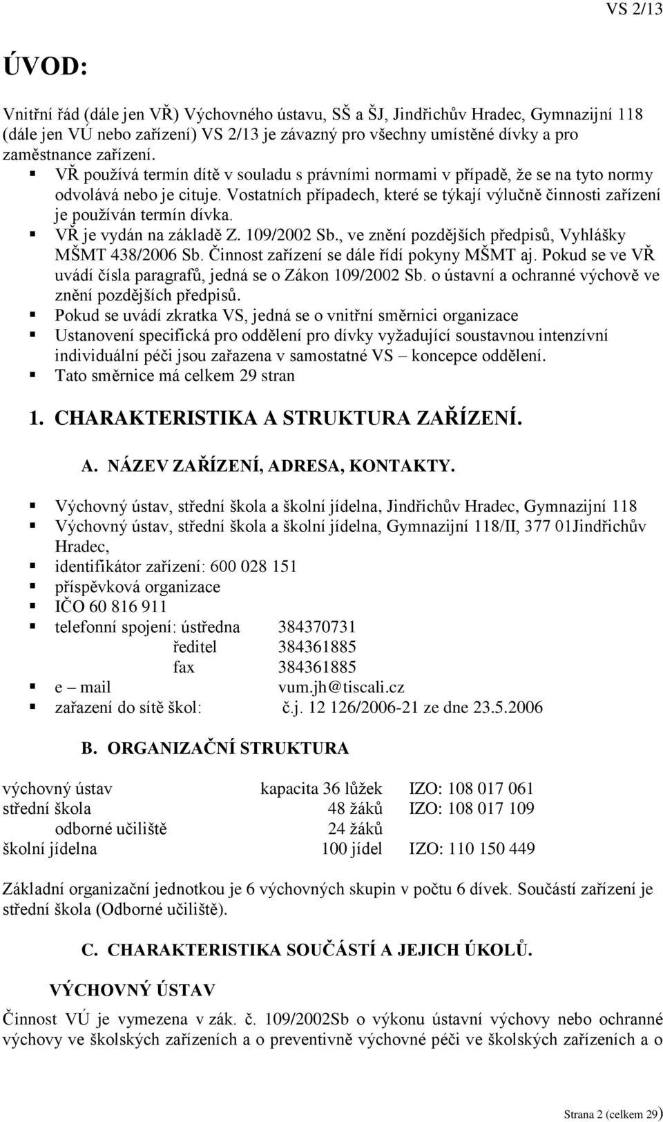 VŘ je vydán na základě Z. 109/2002 Sb., ve znění pozdějších předpisů, Vyhlášky MŠMT 438/2006 Sb. Činnost zařízení se dále řídí pokyny MŠMT aj.