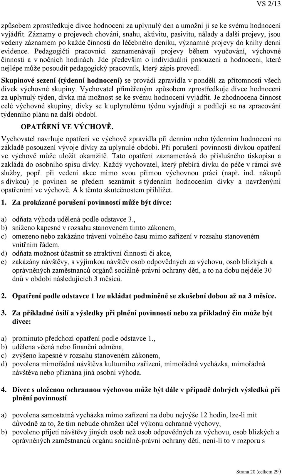 Pedagogičtí pracovníci zaznamenávají projevy během vyučování, výchovné činnosti a v nočních hodinách.