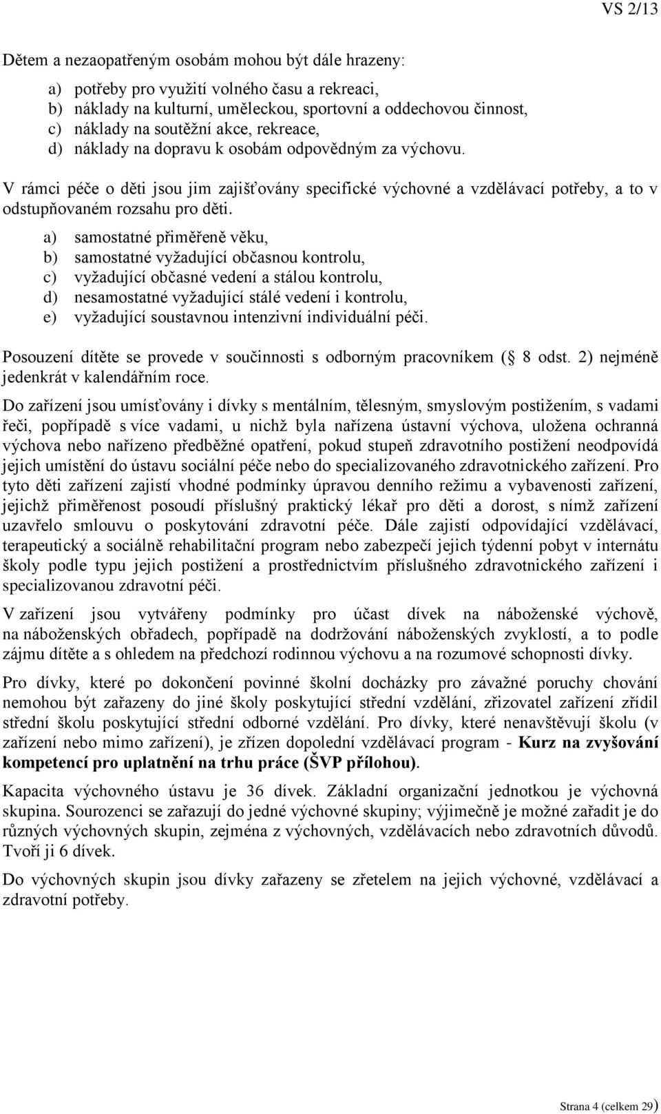 a) samostatné přiměřeně věku, b) samostatné vyžadující občasnou kontrolu, c) vyžadující občasné vedení a stálou kontrolu, d) nesamostatné vyžadující stálé vedení i kontrolu, e) vyžadující soustavnou