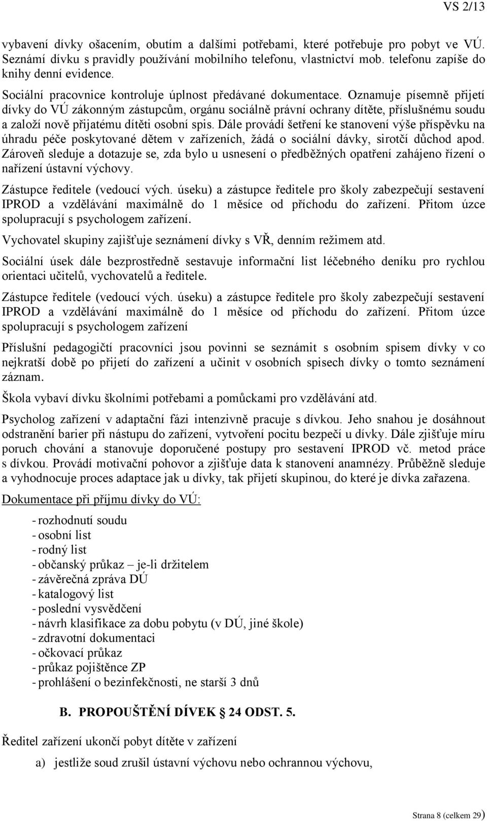 Oznamuje písemně přijetí dívky do VÚ zákonným zástupcům, orgánu sociálně právní ochrany dítěte, příslušnému soudu a založí nově přijatému dítěti osobní spis.