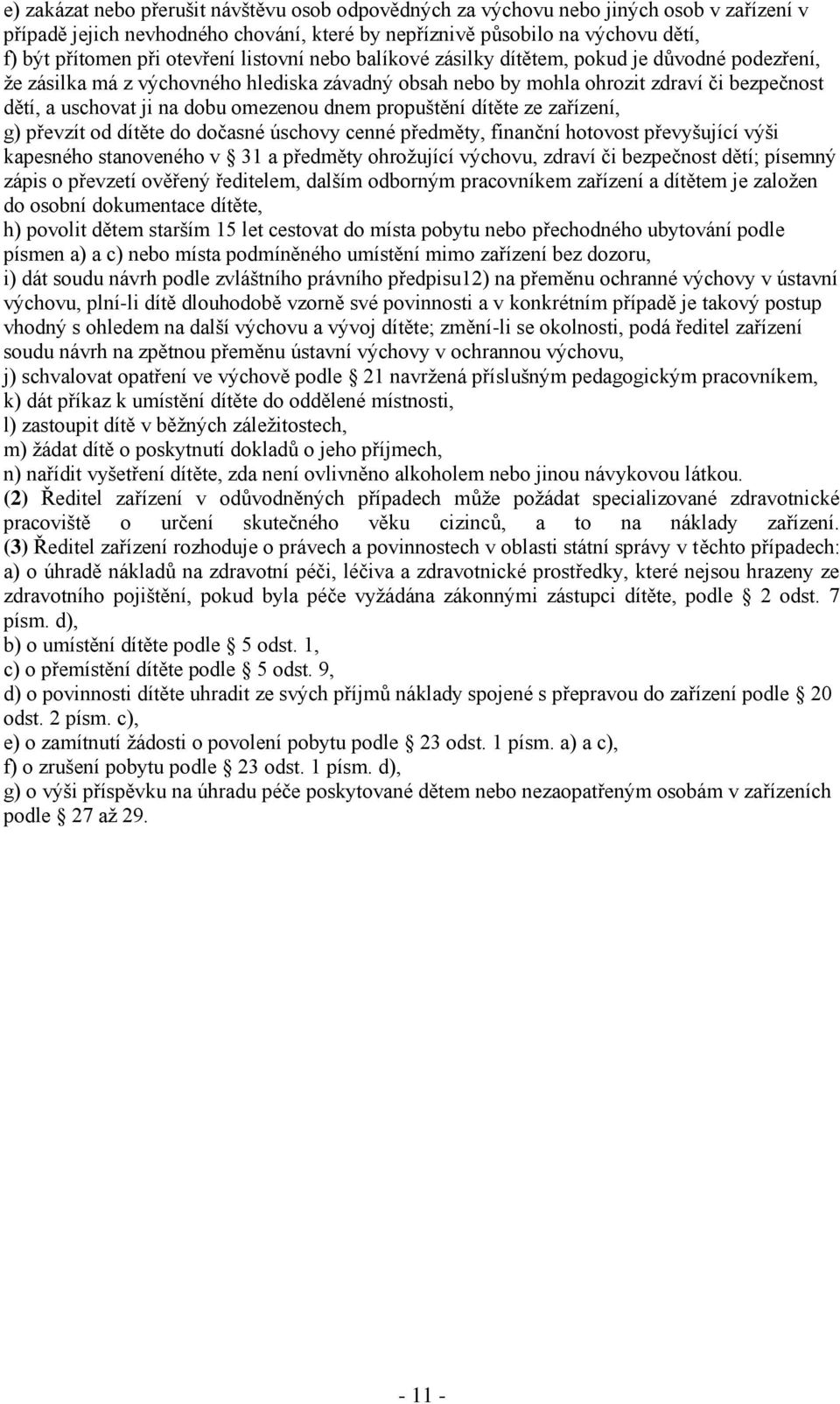 omezenou dnem propuštění dítěte ze zařízení, g) převzít od dítěte do dočasné úschovy cenné předměty, finanční hotovost převyšující výši kapesného stanoveného v 31 a předměty ohrožující výchovu,