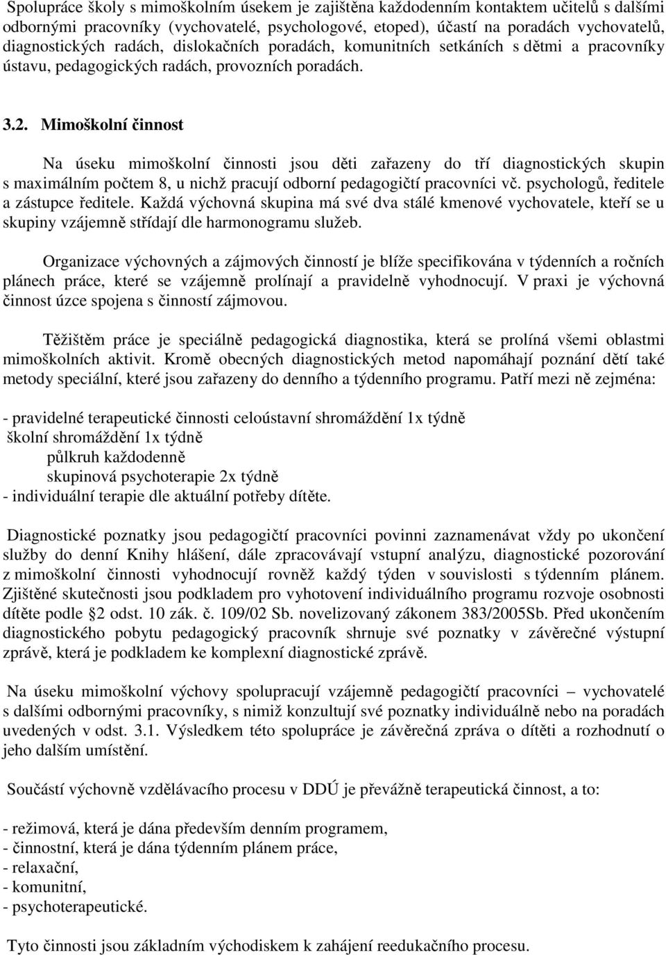 Mimoškolní činnost Na úseku mimoškolní činnosti jsou děti zařazeny do tří diagnostických skupin s maximálním počtem 8, u nichž pracují odborní pedagogičtí pracovníci vč.