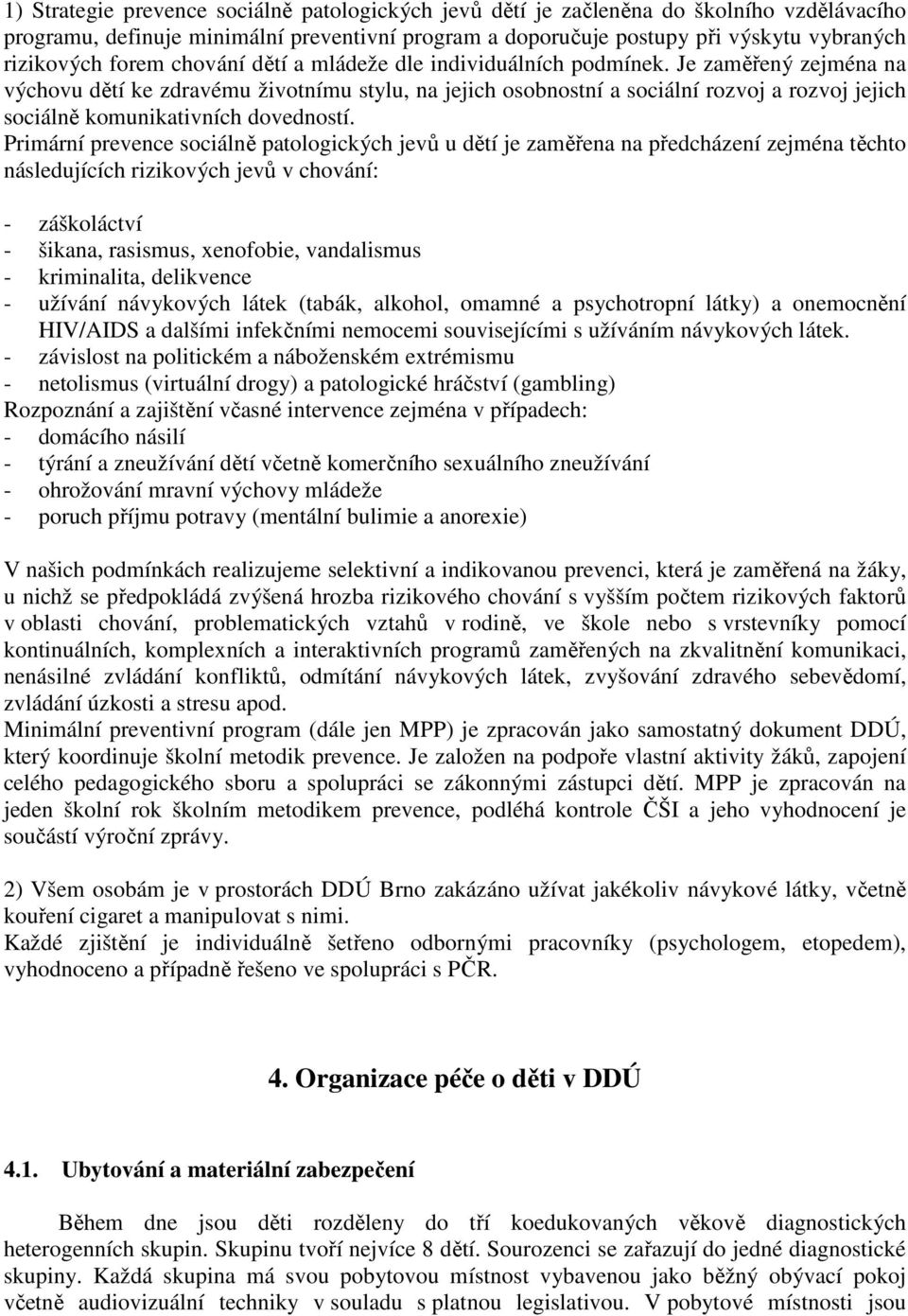 Je zaměřený zejména na výchovu dětí ke zdravému životnímu stylu, na jejich osobnostní a sociální rozvoj a rozvoj jejich sociálně komunikativních dovedností.