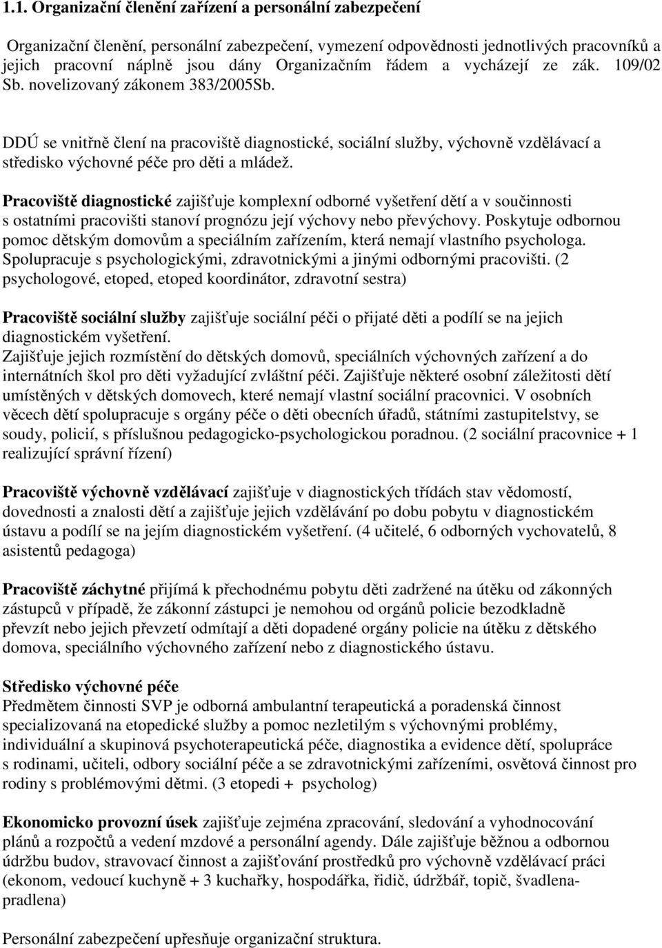 Pracoviště diagnostické zajišťuje komplexní odborné vyšetření dětí a v součinnosti s ostatními pracovišti stanoví prognózu její výchovy nebo převýchovy.