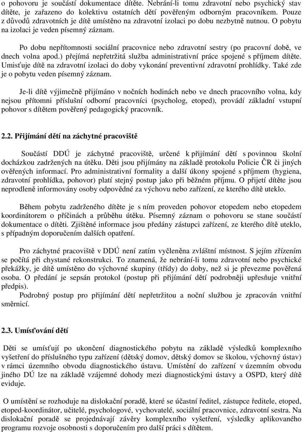 Po dobu nepřítomnosti sociální pracovnice nebo zdravotní sestry (po pracovní době, ve dnech volna apod.) přejímá nepřetržitá služba administrativní práce spojené s příjmem dítěte.