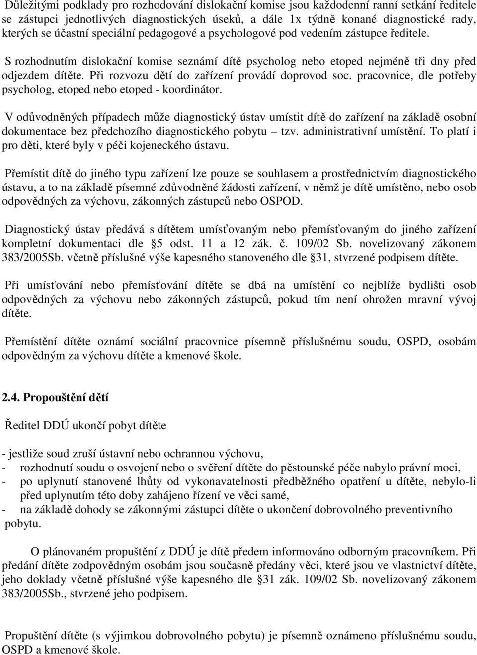 Při rozvozu dětí do zařízení provádí doprovod soc. pracovnice, dle potřeby psycholog, etoped nebo etoped - koordinátor.