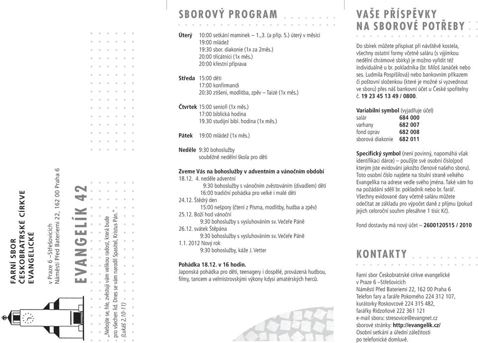 ) Vaše příspěvky na sborové potřeby Do sbírek můžete přispívat při návštěvě kostela, všechny ostatní formy včetně saláru (s výjimkou nedělní chrámové sbírky) je možno vyřídit též individuálně u br.