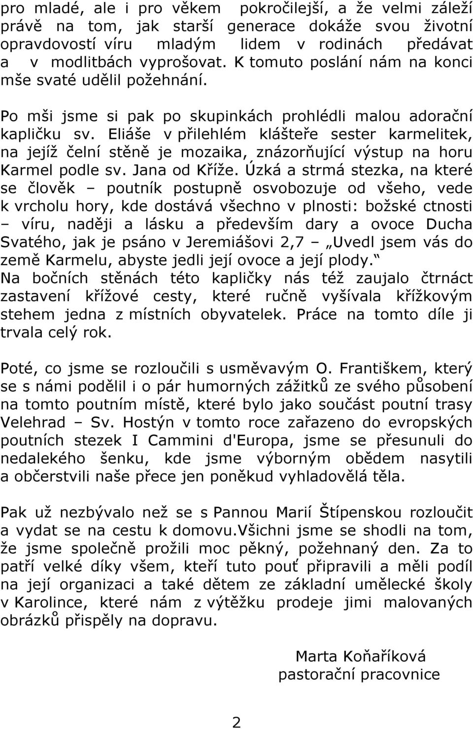 Eliáše v přilehlém klášteře sester karmelitek, na jejíž čelní stěně je mozaika, znázorňující výstup na horu Karmel podle sv. Jana od Kříže.