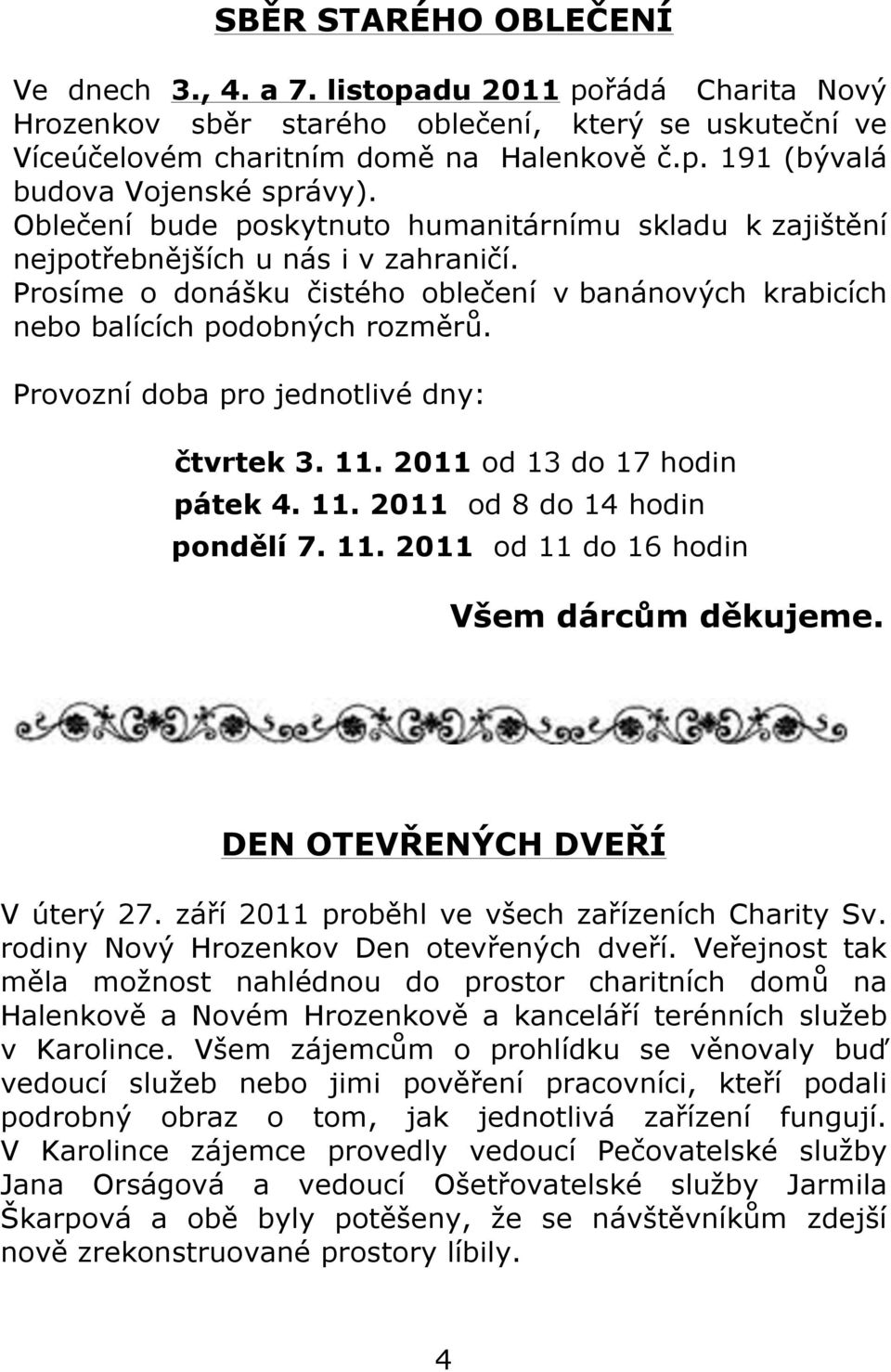 Provozní doba pro jednotlivé dny: čtvrtek 3. 11. 2011 od 13 do 17 hodin pátek 4. 11. 2011 od 8 do 14 hodin pondělí 7. 11. 2011 od 11 do 16 hodin Všem dárcům děkujeme. DEN OTEVŘENÝCH DVEŘÍ V úterý 27.