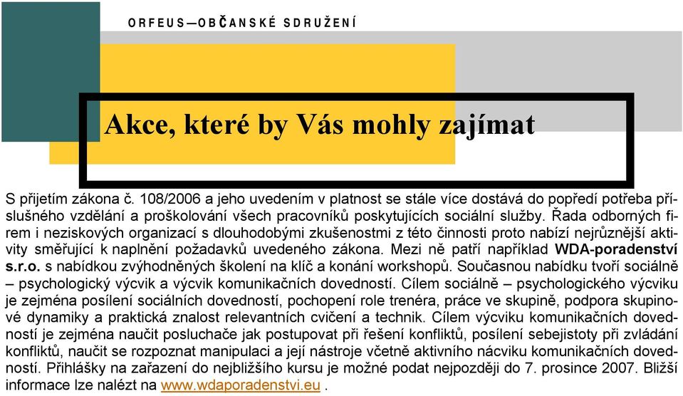 Řada odborných firem i neziskových organizací s dlouhodobými zkušenostmi z této činnosti proto nabízí nejrůznější aktivity směřující k naplnění požadavků uvedeného zákona.