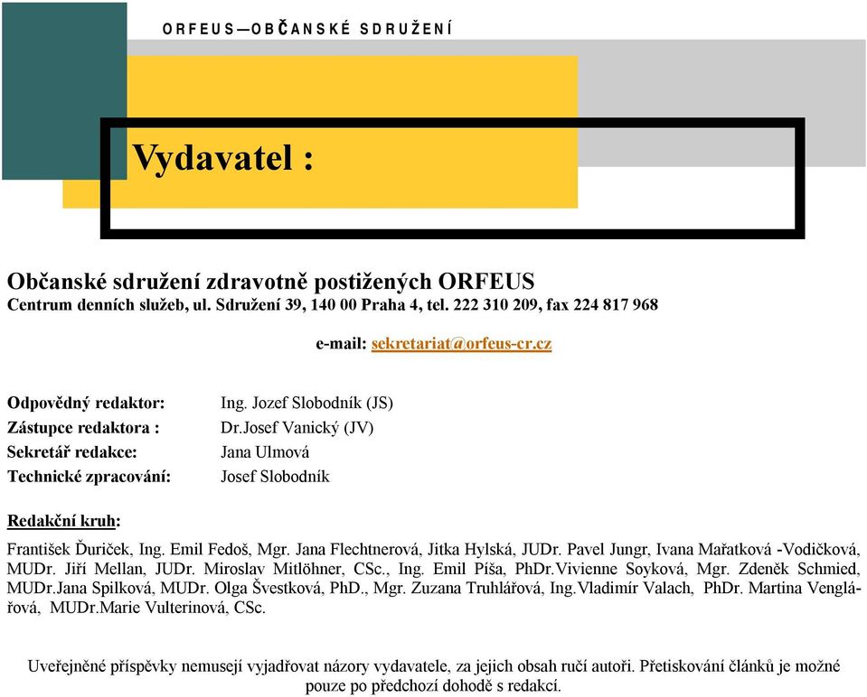 Josef Vanický (JV) Jana Ulmová Josef Slobodník Redakční kruh: František Ďuriček, Ing. Emil Fedoš, Mgr. Jana Flechtnerová, Jitka Hylská, JUDr. Pavel Jungr, Ivana Mařatková -Vodičková, MUDr.