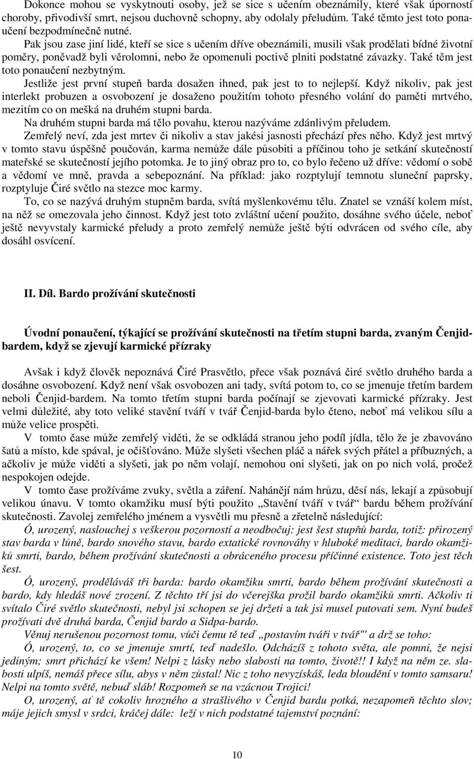 Pak jsou zase jiní lidé, kteří se sice s učením dříve obeznámili, musili však prodělati bídné životní poměry, poněvadž byli věrolomni, nebo že opomenuli poctivě plniti podstatné závazky.