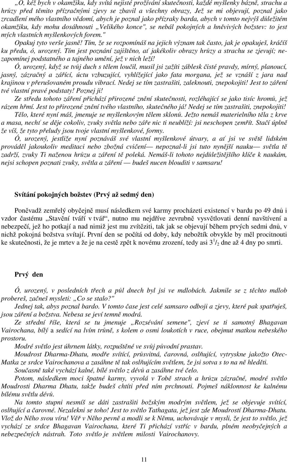 mých vlastních myšlenkových forem." Opakuj tyto verše jasně! Tím, že se rozpomínáš na jejich význam tak často, jak je opakuješ, kráčíš ku předu, ó, urozený.