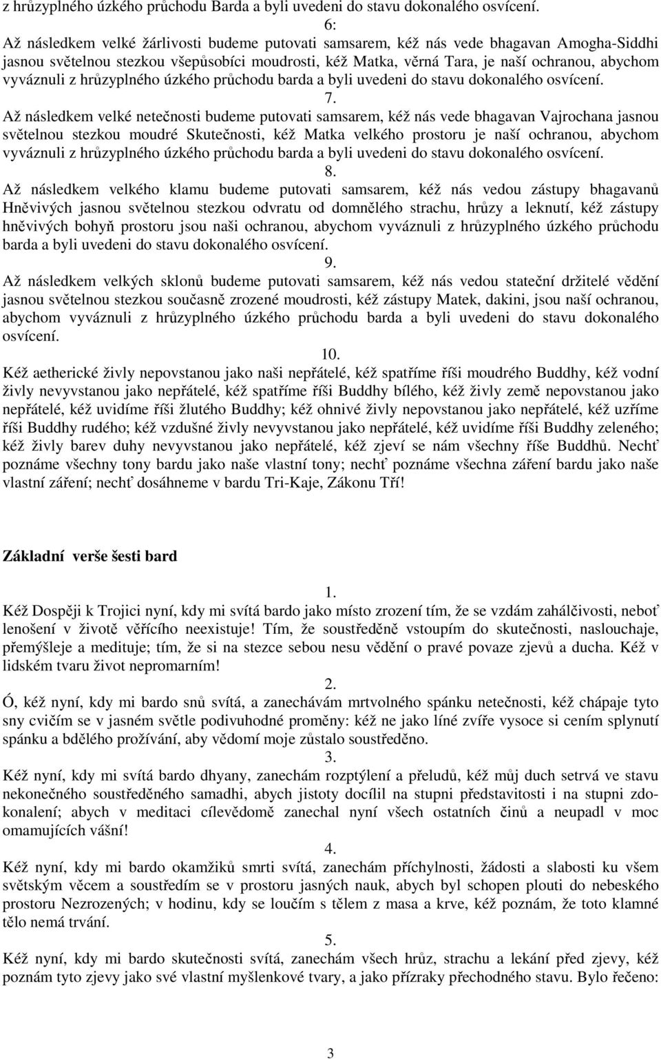 vyváznuli z hrůzyplného úzkého průchodu barda a byli uvedeni do stavu dokonalého osvícení. 7.