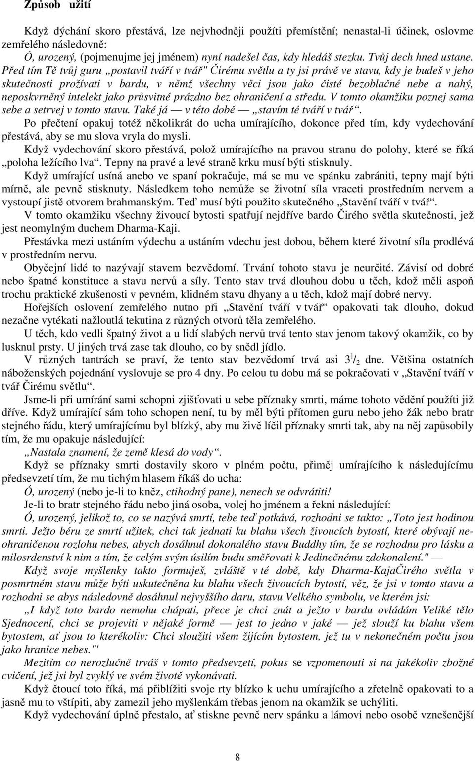 Před tím Tě tvůj guru postavil tváří v tvář" Čirému světlu a ty jsi právě ve stavu, kdy je budeš v jeho skutečnosti prožívati v bardu, v němž všechny věci jsou jako čisté bezoblačné nebe a nahý,