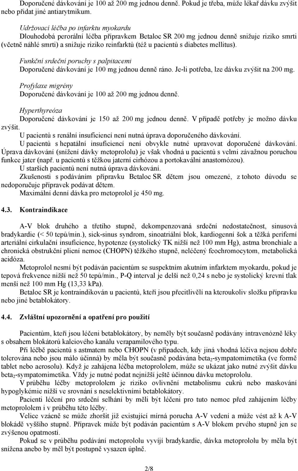 diabetes mellitus). Funkční srdeční poruchy s palpitacemi Doporučené dávkování je 100 mg jednou denně ráno. Je-li potřeba, lze dávku zvýšit na 200 mg.