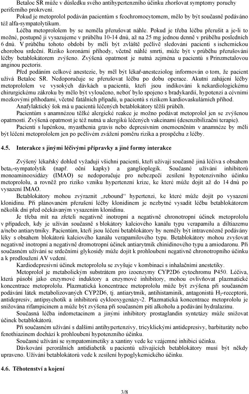 Pokud je třeba léčbu přerušit a je-li to možné, postupně ji vysazujeme v průběhu 10-14 dnů, až na 25 mg jednou denně v průběhu posledních 6 dnů.