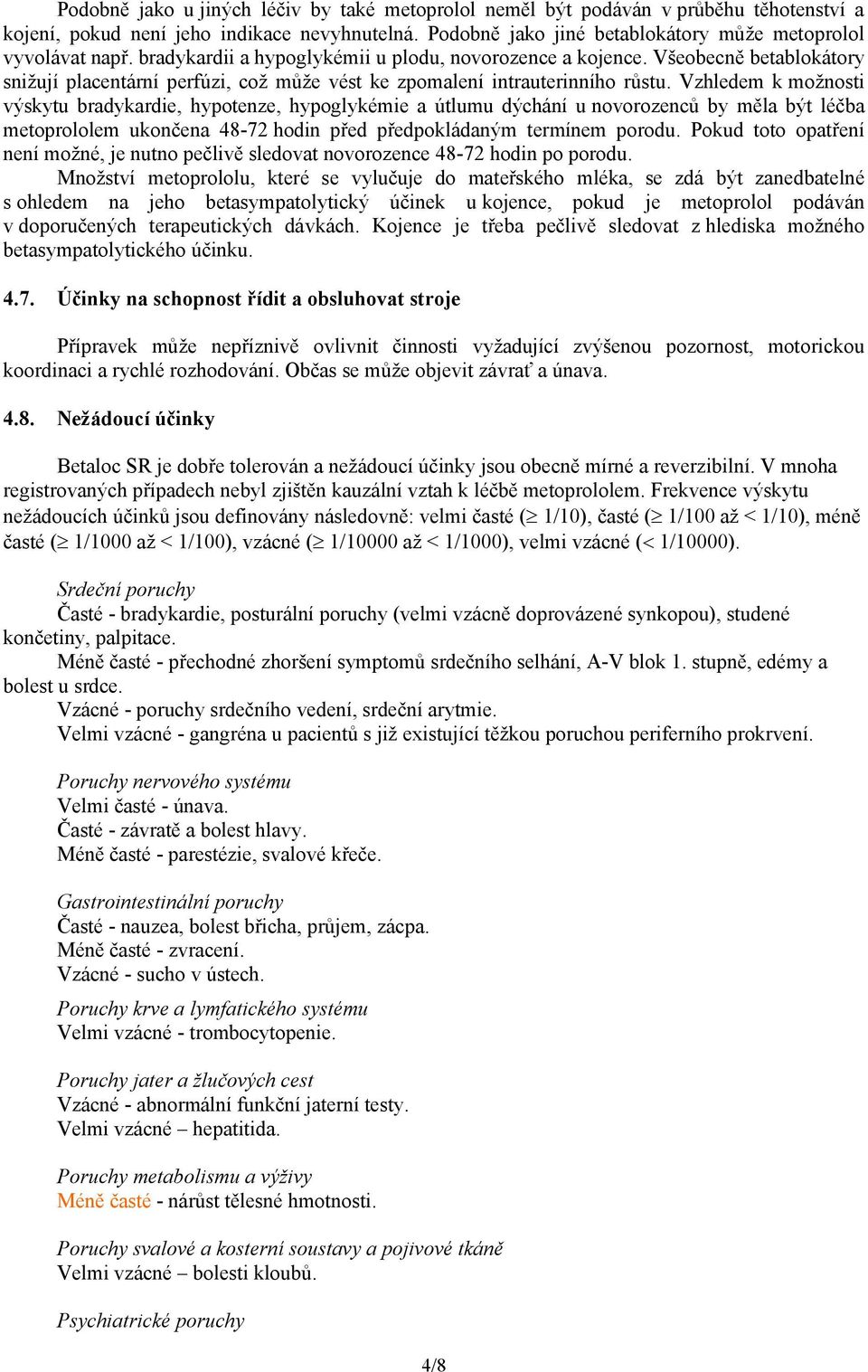 Vzhledem k možnosti výskytu bradykardie, hypotenze, hypoglykémie a útlumu dýchání u novorozenců by měla být léčba metoprololem ukončena 48-72 hodin před předpokládaným termínem porodu.