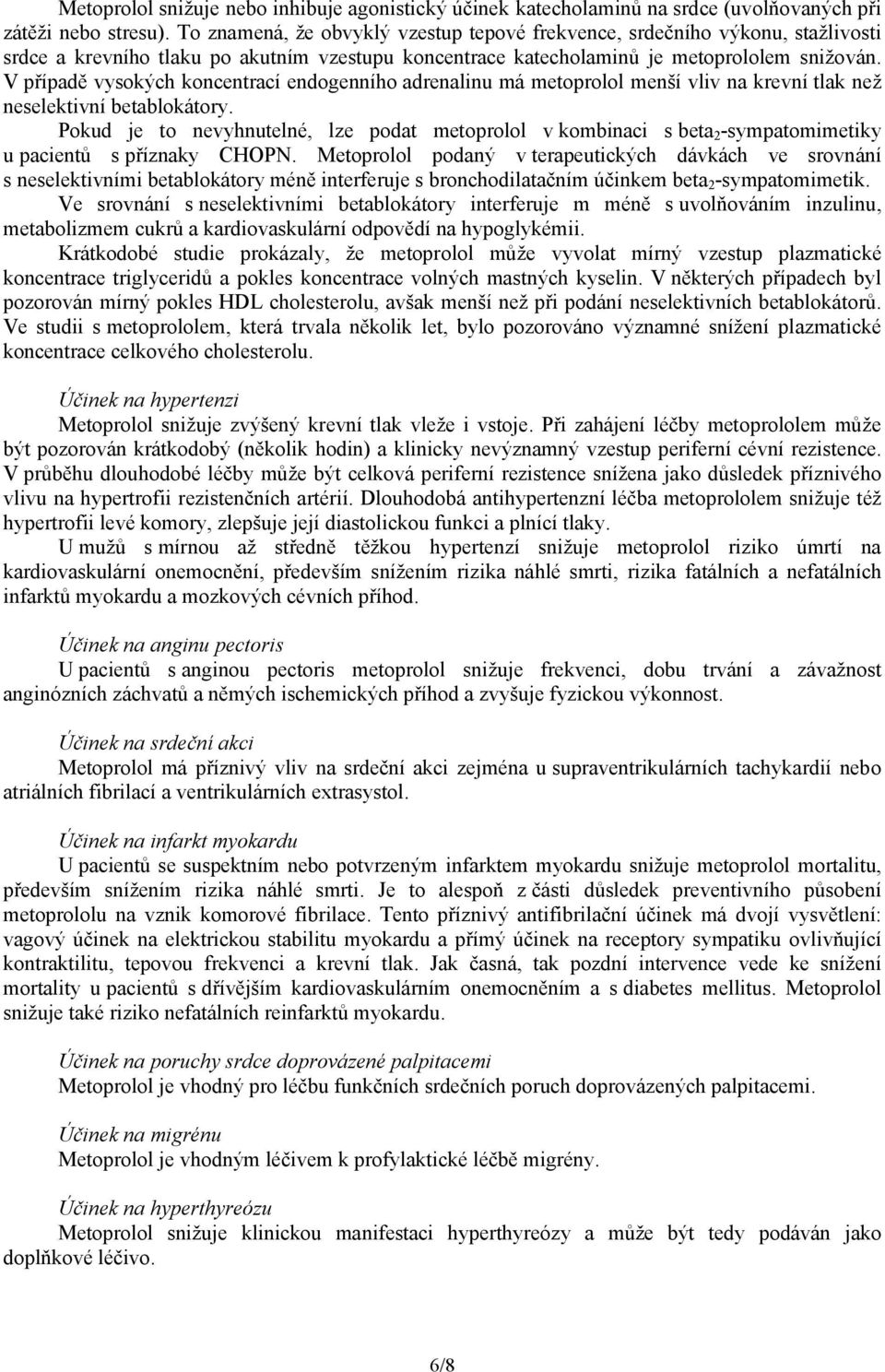 V případě vysokých koncentrací endogenního adrenalinu má metoprolol menší vliv na krevní tlak než neselektivní betablokátory.