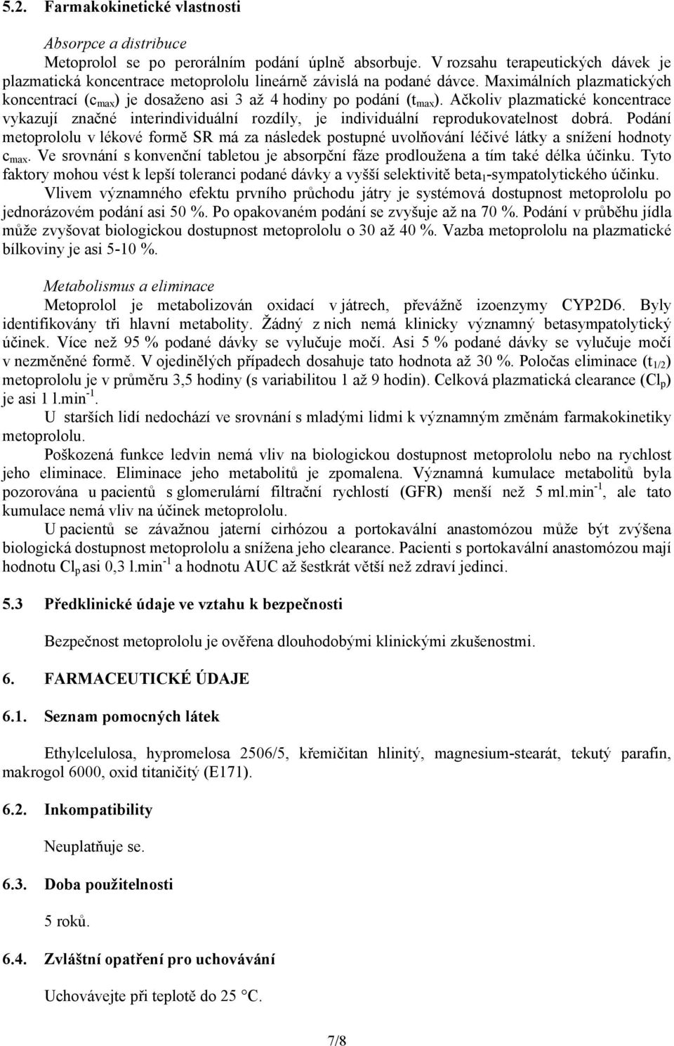 Ačkoliv plazmatické koncentrace vykazují značné interindividuální rozdíly, je individuální reprodukovatelnost dobrá.