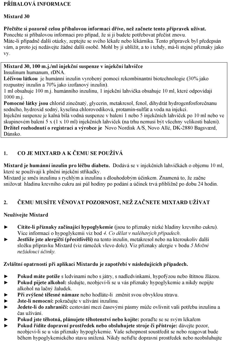 Tento přípravek byl předepsán vám, a proto jej nedávejte žádné další osobě. Mohl by jí ublížit, a to i tehdy, má-li stejné příznaky jako vy. Mixtard 30, 100 m.j./ml injekční suspenze v injekční lahvičce Insulinum humanum, rdna.