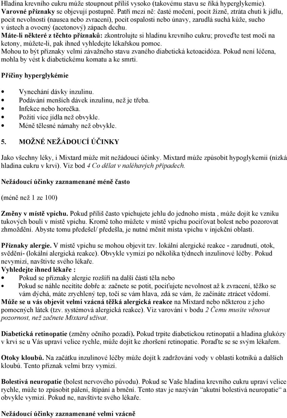 dechu. Máte-li některé z těchto příznaků: zkontrolujte si hladinu krevního cukru; proveďte test moči na ketony, můžete-li, pak ihned vyhledejte lékařskou pomoc.