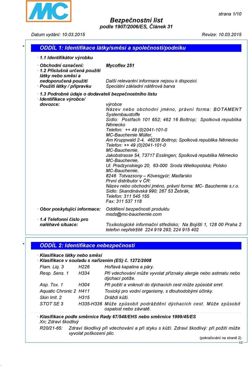 3 Podrobné údaje o dodavateli bezpečnostního listu Identifikace výrobce/ dovozce: výrobce Název nebo obchodní jméno, právní forma: BOTAMENT Systembaustoffe Sídlo: Postfach 101 652; 462 16 Bottrop;