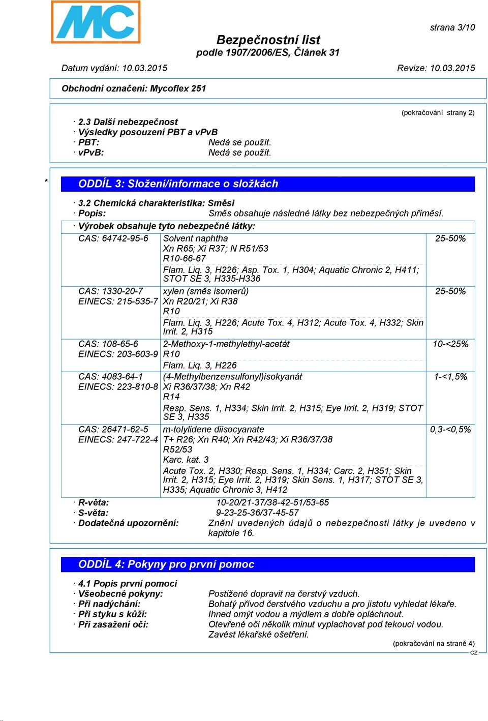 Výrobek obsahuje tyto nebezpečné látky: CAS: 64742-95-6 Solvent naphtha Xn R65; Xi R37; N R51/53 R10-66-67 Flam. Liq. 3, H226; Asp. Tox.