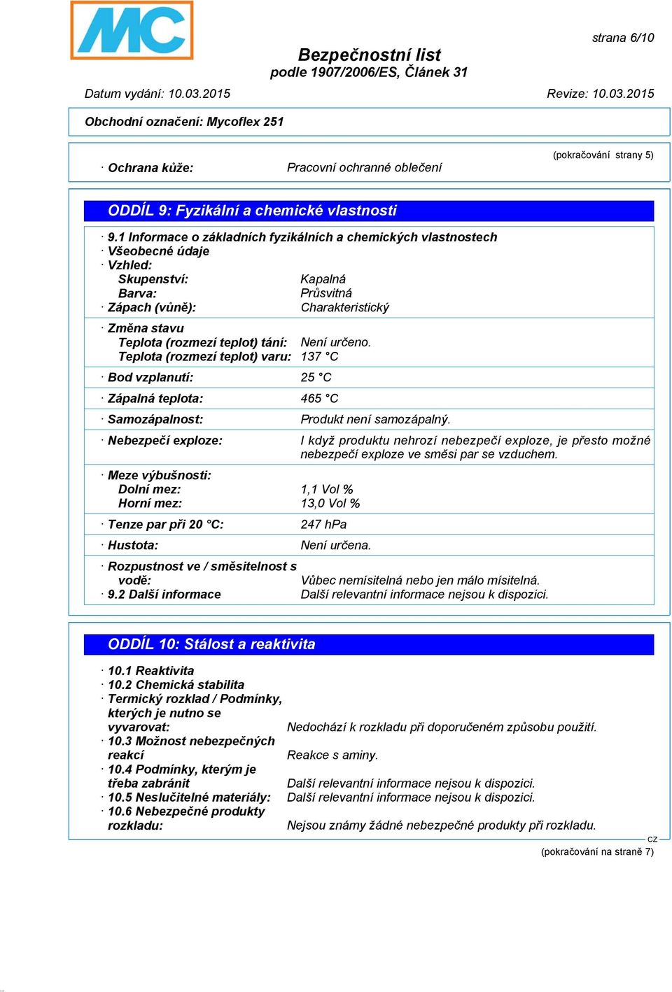 Není určeno. Teplota (rozmezí teplot) varu: 137 C Bod vzplanutí: 25 C Zápalná teplota: 465 C Samozápalnost: Produkt není samozápalný.