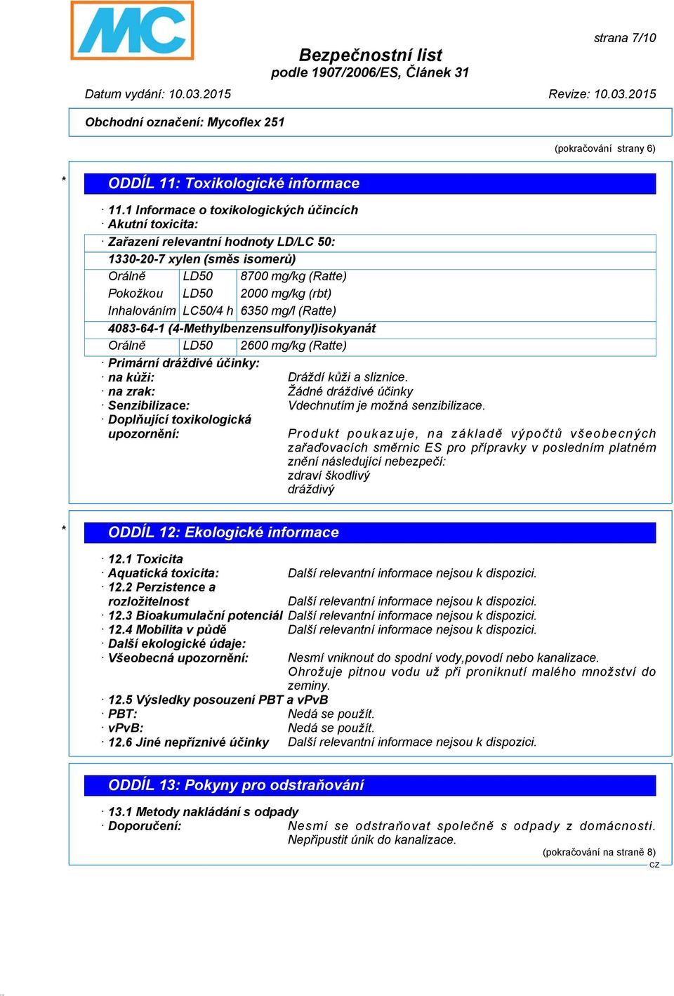 LC50/4 h 6350 mg/l (Ratte) 4083-64-1 (4-Methylbenzensulfonyl)isokyanát Orálně LD50 2600 mg/kg (Ratte) Primární dráždivé účinky: na kůži: Dráždí kůži a sliznice.