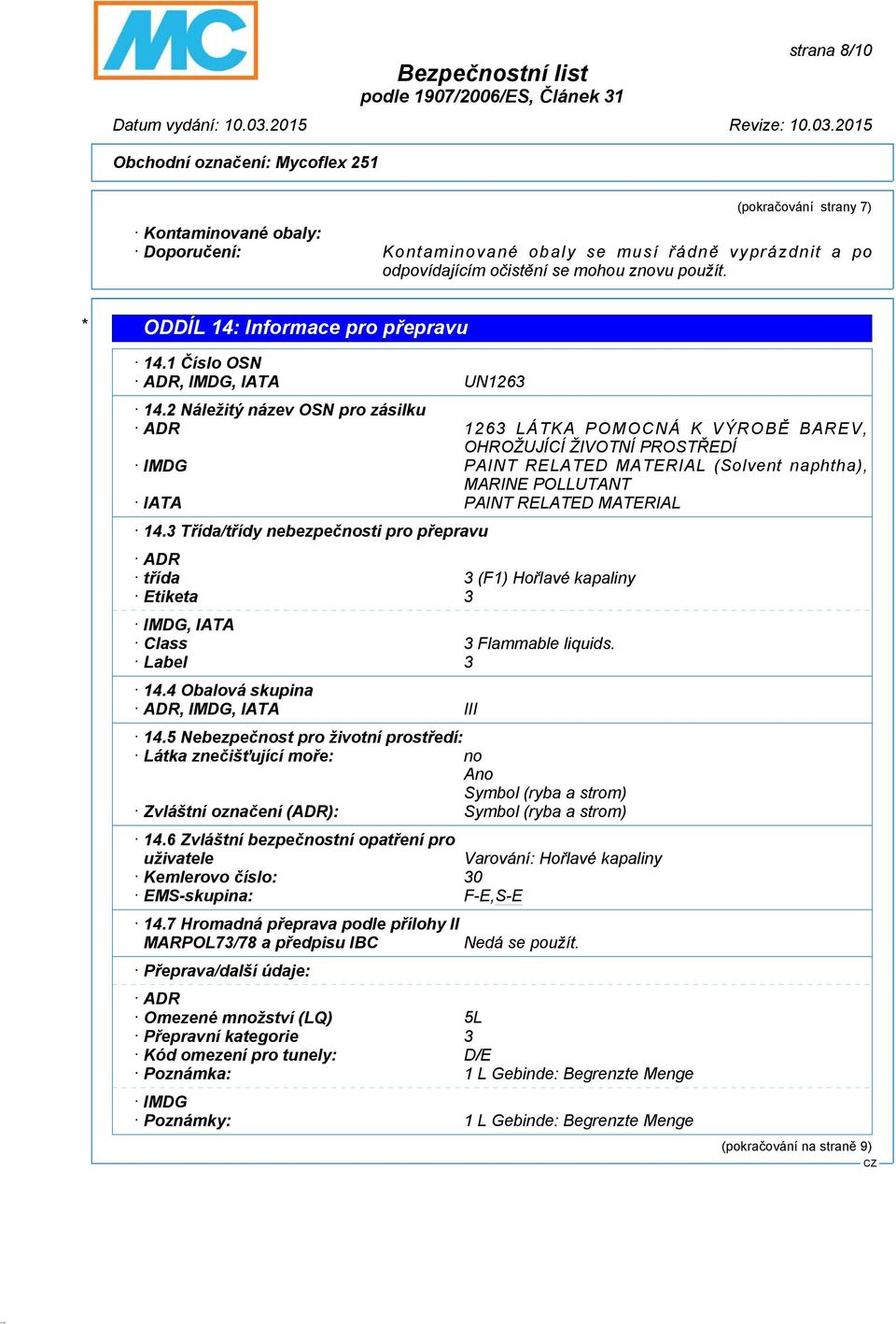 2 Náležitý název OSN pro zásilku ADR 1263 LÁTKA POMOCNÁ K VÝROBĚ BAREV, OHROŽUJÍCÍ ŽIVOTNÍ PROSTŘEDÍ IMDG PAINT RELATED MATERIAL (Solvent naphtha), MARINE POLLUTANT IATA PAINT RELATED MATERIAL 14.