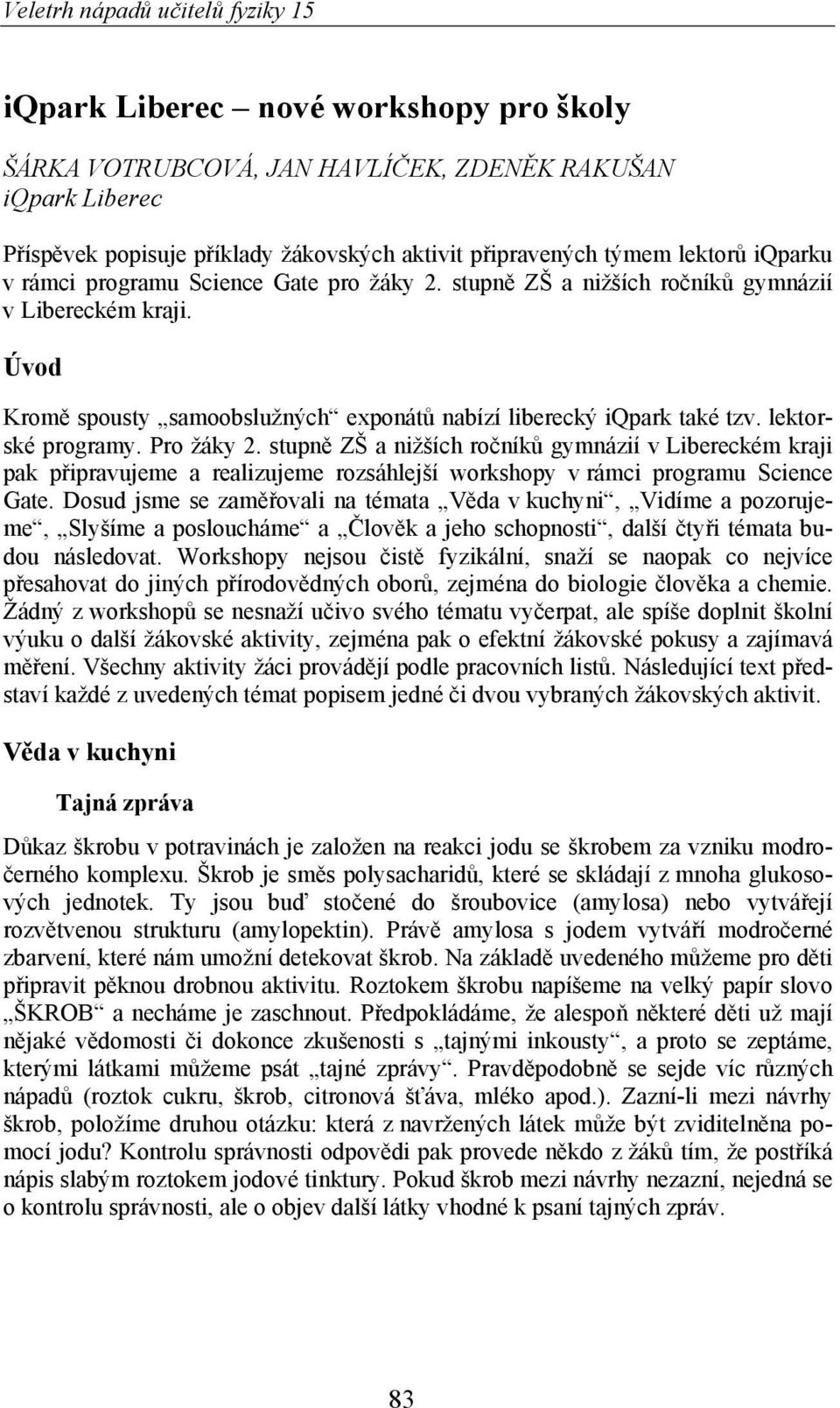 stupn ZŠ a nižších ro ník gymnázií v Libereckém kraji pak p ipravujeme a realizujeme rozsáhlejší workshopy v rámci programu Science Gate.