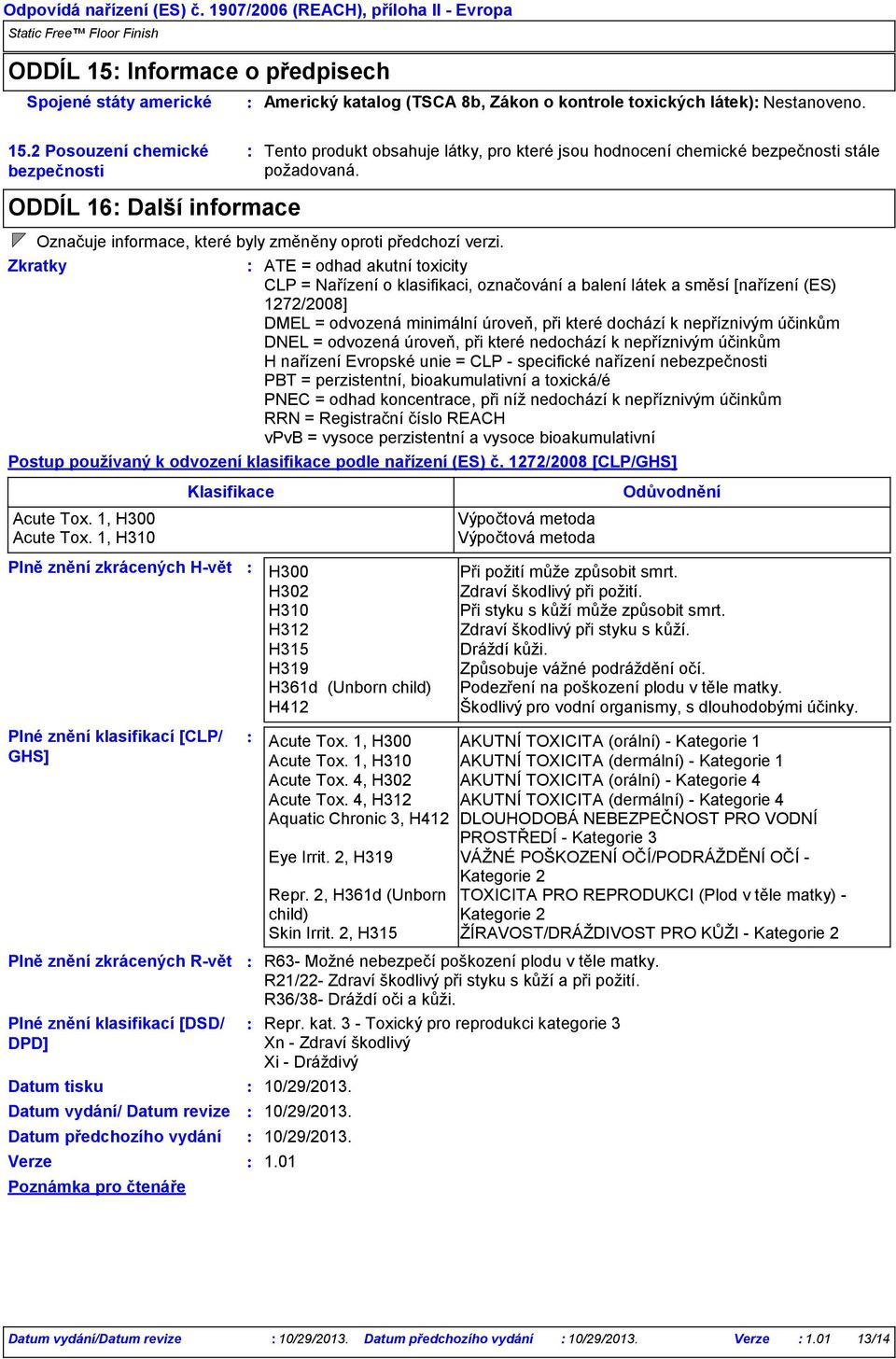 pro čtenáře Americký katalog (TSCA 8b, Zákon o kontrole toxických látek) Nestanoveno. Tento produkt obsahuje látky, pro které jsou hodnocení chemické bezpečnosti stále požadovaná.